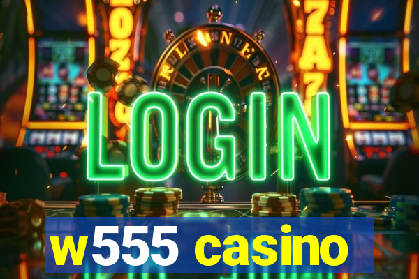 w555 casino